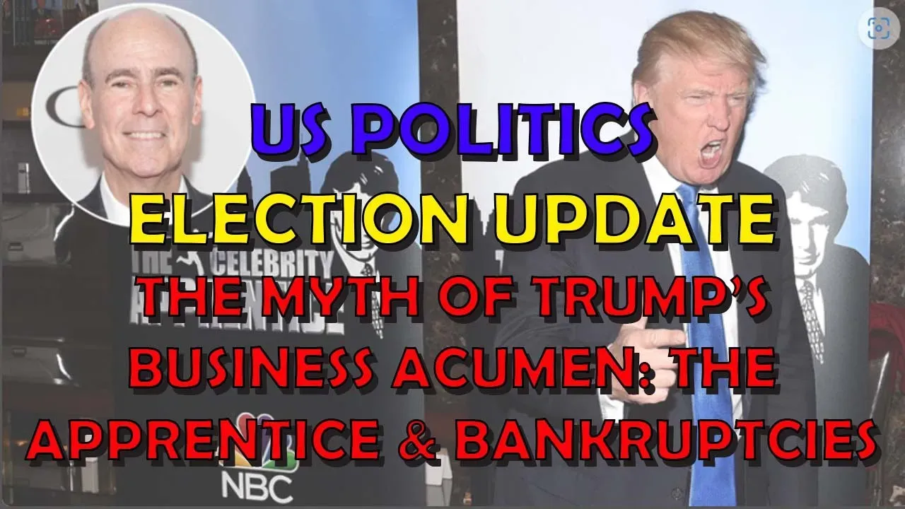 US Politics Election Extra: The Myth of Trump's Business Acumen - Bankruptcies & The Apprentice